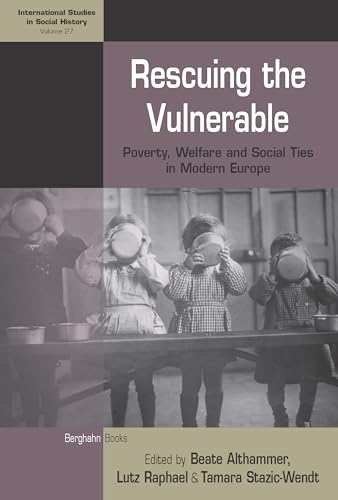 Stock image for Rescuing the Vulnerable: Poverty, Welfare and Social Ties in Modern Europe: 27 (International Studies in Social History, 27) for sale by WorldofBooks