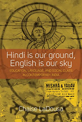 Beispielbild fr Hindi Is Our Ground, English Is Our Sky: Education, Language, and Social Class in Contemporary India zum Verkauf von BooksRun