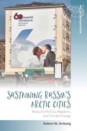 Stock image for SUSTAINING RUSSIA'S ARCTIC CITIES : RESOURCE POLITICS, MIGRATION, AND CLIMATE CHANGE (STUDIES IN THE CIRCUMPOLAR NORTH ; VOLUME 2) for sale by Second Story Books, ABAA