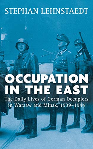 Imagen de archivo de Occupation in the East: The Daily Lives of German Occupiers in Warsaw and Minsk, 1939-1944 a la venta por ThriftBooks-Dallas