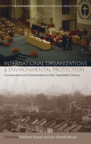 9781785333620: International Organizations and Environmental Protection: Conservation and Globalization in the Twentieth Century (11) (Environment in History: International Perspectives, 11)