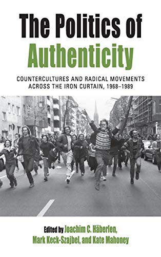 9781785339998: The Politics of Authenticity: Countercultures and Radical Movements across the Iron Curtain, 1968-1989: 25 (Protest, Culture & Society, 25)