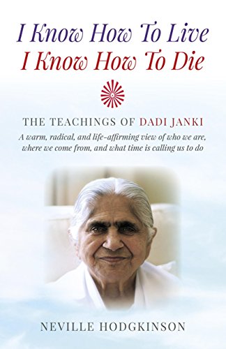 Beispielbild fr I Know How To Live, I Know How To Die: The Teachings of Dadi Janki - A Warm, Radical, and Life-Affirming View of Who We Are, Where We Come From, and What Time is Calling Us to Do zum Verkauf von More Than Words