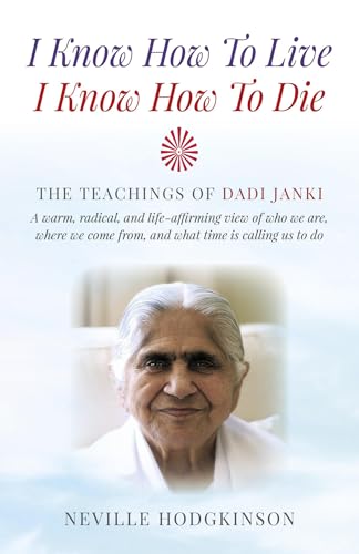 Stock image for I Know How To Live, I Know How To Die: The Teachings of Dadi Janki - A Warm, Radical, and Life-Affirming View of Who We Are, Where We Come From, and What Time is Calling Us to Do for sale by SecondSale