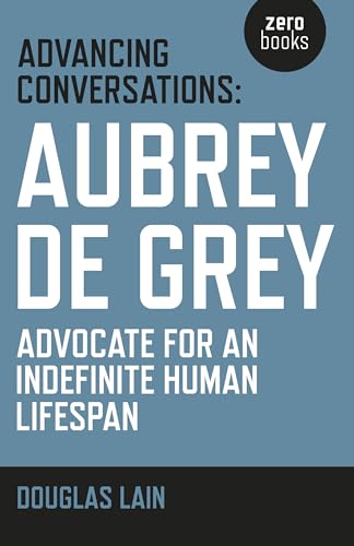 Beispielbild fr Advancing Conversations: Aubrey De Grey - Advocate For An Indefinite Human Lifespan zum Verkauf von SecondSale