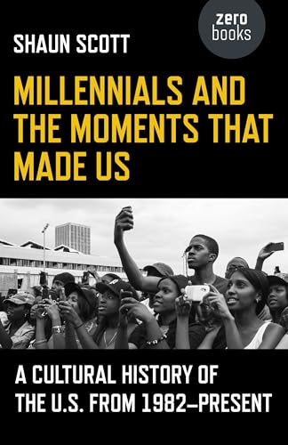 Imagen de archivo de Millennials and the Moments That Made Us: A Cultural History of the U.S. from 1982-Present a la venta por SecondSale
