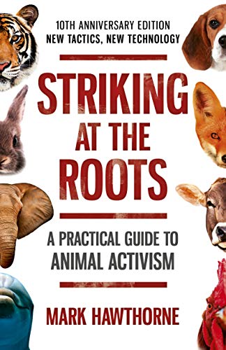 

Striking at the Roots : A Practical Guide to Animal Activism: New Tactics, New Technology