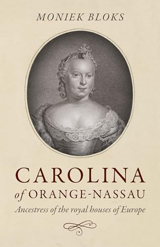 Imagen de archivo de Carolina of Orange-Nassau: Ancestress of the Royal Houses of Europe a la venta por HPB-Ruby