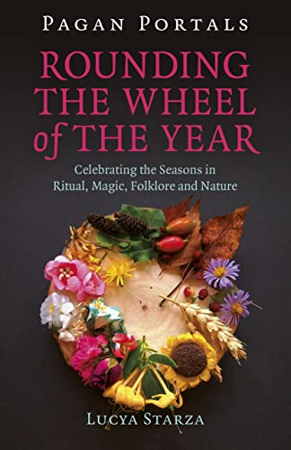 Stock image for Pagan Portals - Rounding the Wheel of the Year: Celebrating the Seasons in Ritual, Magic, Folklore and Nature for sale by Book Deals
