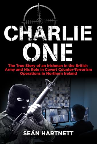 Beispielbild fr Charlie One: The True Story of an Irishman in the British Army and His Role in Covert Counter-Terrorism Operations in Northern Ireland zum Verkauf von WorldofBooks