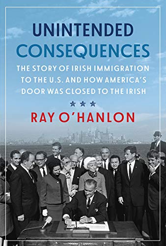 9781785373787: Unintended Consequences: The Story of Irish Immigration to the U.S. and How America’s Door was Closed to the Irish