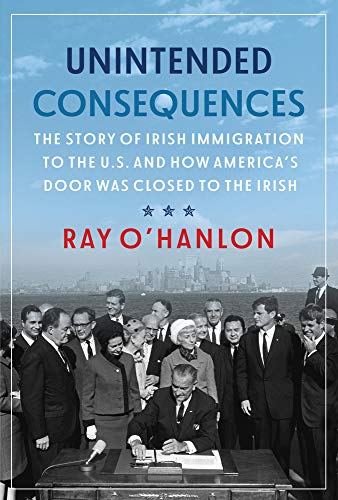 Stock image for Unintended Consequences: The Story of Irish Immigration to the U.S. and How Americas Door was Closed to the Irish for sale by Goodwill Books