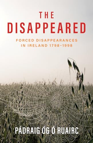 Beispielbild fr The Disappeared: Forced Disappearances in Ireland 1798 - 1998 zum Verkauf von Lakeside Books