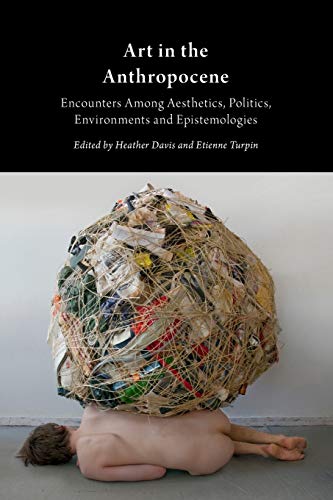 Beispielbild fr Art in the Anthropocene: Encounters Among Aesthetics, Politics, Environments and Epistemologies (Critical Climate Change) zum Verkauf von medimops