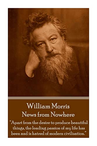 Imagen de archivo de William Morris - News from Nowhere: "Apart from the desire to produce beautiful things, the leading passion of my life has been and is hatred of modern civilization." a la venta por WorldofBooks