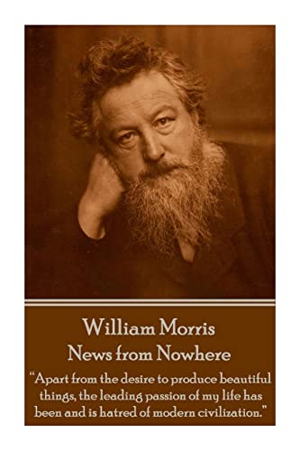 9781785430862: William Morris - News from Nowhere: "Apart from the desire to produce beautiful things, the leading passion of my life has been and is hatred of modern civilization."