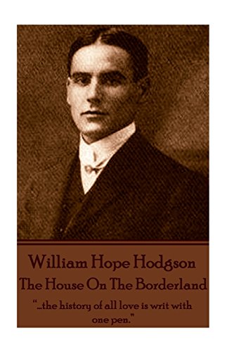 Imagen de archivo de William Hope Hodgson - The House On The Borderland:   .the history of all love is writ with one pen.   a la venta por AwesomeBooks