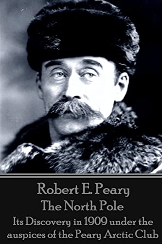 Imagen de archivo de Robert E. Peary - The North Pole: Its Discovery in 1909 under the auspices of the Peary Arctic Club a la venta por Lucky's Textbooks