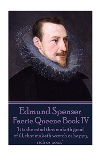 Stock image for Edmund Spenser - Faerie Queene Book IV: "It is the mind that maketh good of ill, that maketh wretch or happy, rich or poor." for sale by Lucky's Textbooks