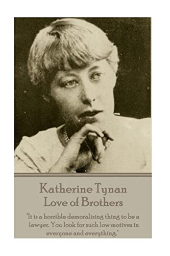 9781785433955: Katherine Tynan - Love of Brothers: "It is a horrible demoralizing thing to be a lawyer. You look for such low motives in everyone and everything."