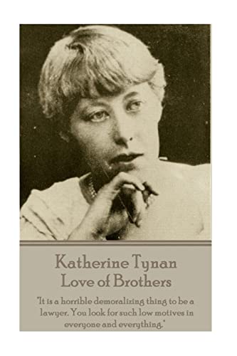 Stock image for Katherine Tynan - Love of Brothers: "It is a horrible demoralizing thing to be a lawyer. You look for such low motives in everyone and everything." for sale by Lucky's Textbooks