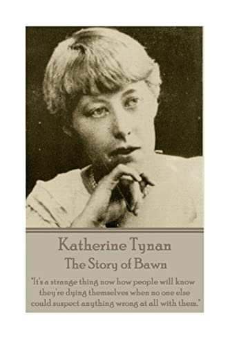 Stock image for Katherine Tynan - The Story of Bawn: "It's a strange thing now how people will know they're dying themselves when no one else could suspect anything wrong at all with them." for sale by Lucky's Textbooks