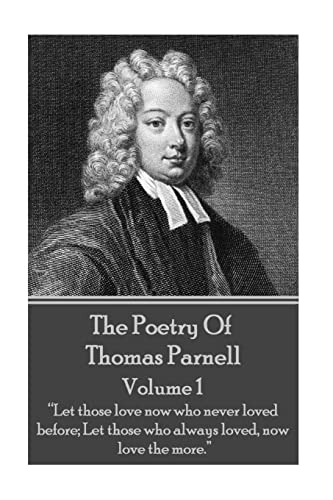 Imagen de archivo de The Poetry of Thomas Parnell - Volume I: ?Let those love now who never loved before; Let those who always loved, now love the more.? a la venta por Lucky's Textbooks