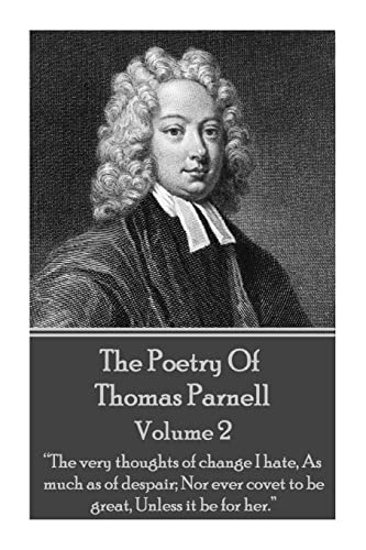 Imagen de archivo de The Poetry of Thomas Parnell - Volume II: ?The very thoughts of change I hate, As much as of despair; Nor ever covet to be great, Unless it be for her.? a la venta por Lucky's Textbooks