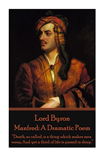 Imagen de archivo de Lord Byron - Manfred : A Dramatic Poem: Death, So Called, Is a Thing Which Makes Men Weep, and yet a Third of Life Is Passed in Sleep a la venta por Better World Books