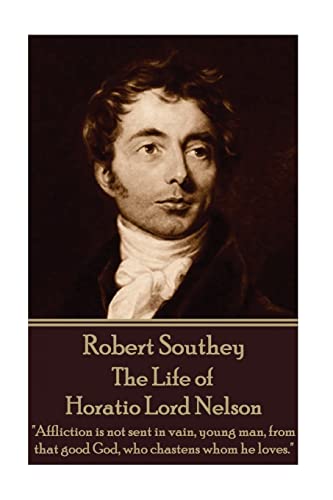 9781785434983: Robert Southey - The Life of Horatio Lord Nelson: "Affliction is not sent in vain, young man, from that good God, who chastens whom he loves."