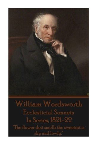 9781785435034: William Wordsworth - Ecclesticial Sonnets, In Series, 1821-22: "The flower that smells the sweetest is shy and lowly."