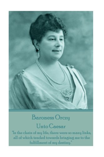 Stock image for Baroness Orczy - Unto Caesar: "In the chain of my life, there were so many links, all of which tended towards bringing me to the fulfillment of my destiny." for sale by Books Unplugged