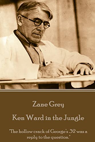 Stock image for Zane Grey - Ken Ward in the Jungle: "The hollow crack of George?s .32 was a reply to the question." for sale by GF Books, Inc.