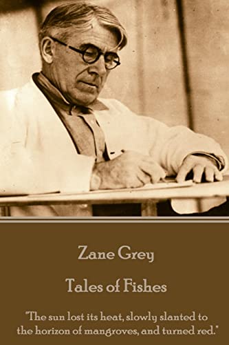 Stock image for Zane Grey - Tales of Fishes: The sun lost its heat, slowly slanted to the horizon of mangroves, and turned red. for sale by Seattle Goodwill