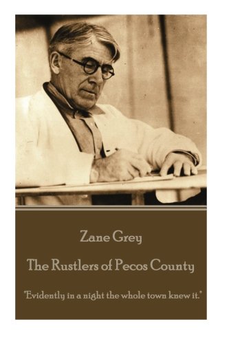Imagen de archivo de Zane Grey - The Rustlers of Pecos County: "Evidently in a night the whole town knew it." a la venta por Lucky's Textbooks