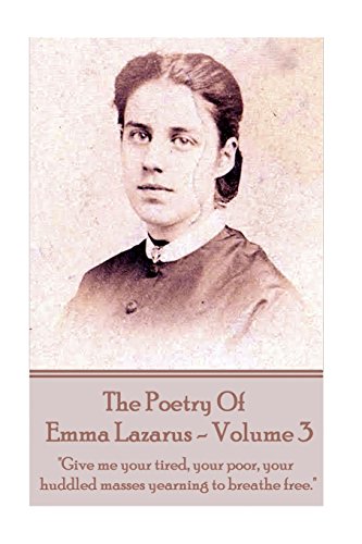 Beispielbild fr The Poetry of Emma Lazarus - Volume 3: "Give me your tired, your poor, your huddled masses yearning to breathe free." zum Verkauf von California Books