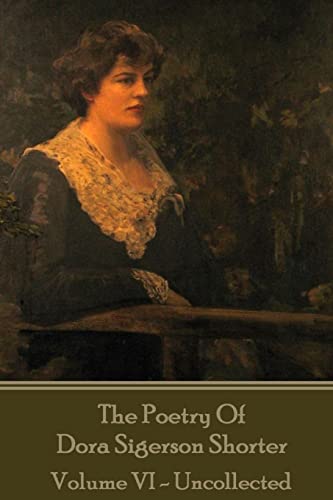 Stock image for Dora Shorter Sigeson - The Poetry of Dora Sigerson Shorter - Volume VI - Uncolle for sale by Lucky's Textbooks