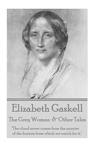 Imagen de archivo de Elizabeth Gaskell - The Grey Woman & Other Tales: "The Cloud Never Comes from the Quarter of the Horizon from Which We Watch for It." a la venta por THE SAINT BOOKSTORE