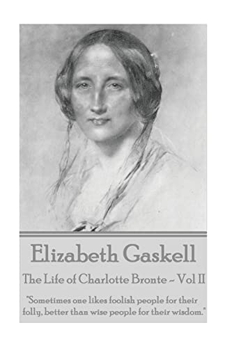 Stock image for Elizabeth Gaskell - The Life of Charlotte Bronte - Vol II: "Sometimes one likes foolish people for their folly, better than wise people for their wisdom. " for sale by Lucky's Textbooks