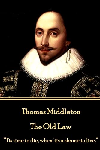 Imagen de archivo de Thomas Middleton - The Old Law: Tis time to die, when 'tis a shame to live. a la venta por ThriftBooks-Atlanta