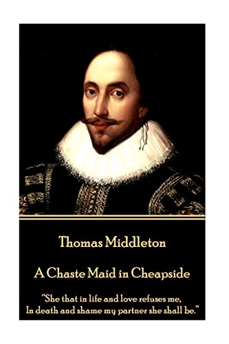 Beispielbild fr Thomas Middleton - A Chaste Maid in Cheapside:   She that in life and love refuses me,In death and shame my partner she shall be.   zum Verkauf von WorldofBooks