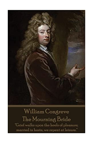 Beispielbild fr William Congreve - The Mourning Bride: "Grief walks upon the heels of pleasure; married in haste, we repent at leisure." zum Verkauf von GF Books, Inc.