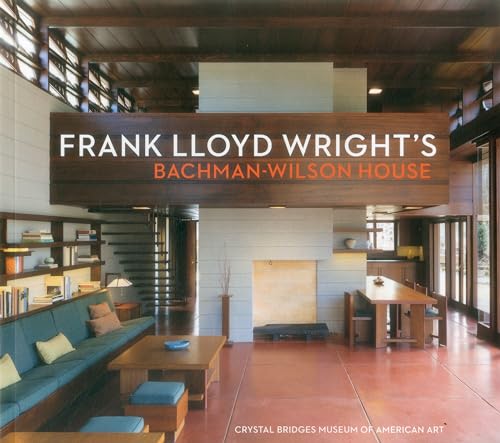 Imagen de archivo de Frank Lloyd Wright's Bachman-Wilson House: At Crystal Bridges Museum of American Art a la venta por ICTBooks