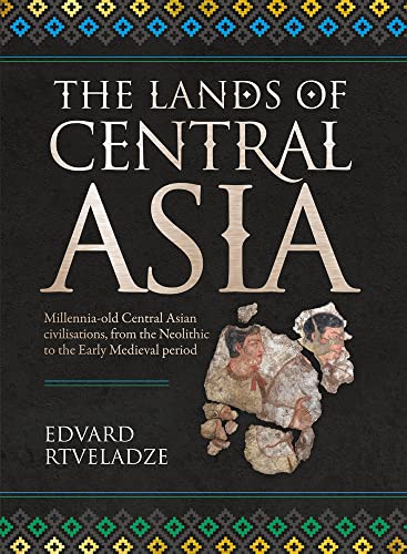 Beispielbild fr The Lands of Central Asia: Millennia-old Central Asian civilisations, from the Neolithic to the Early Medieval Period zum Verkauf von WorldofBooks