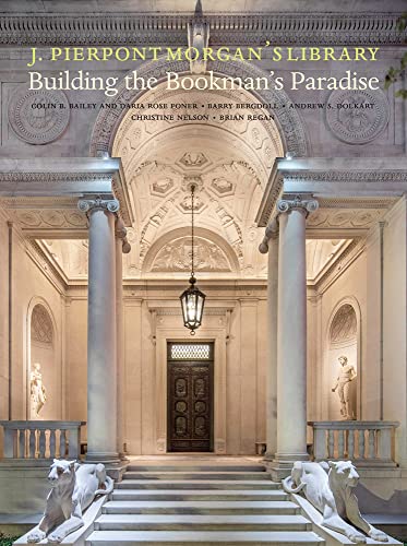 Stock image for J. Pierpont Morgans Library: Building a Bookman's Paradise [Hardcover] Nelson, Christine; Regan, Brian; Foner, Daria; Bailey, Colin; Bergdoll, Barry and Dolkart, Andrew for sale by Lakeside Books