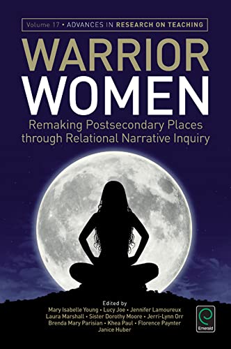 9781785604379: Warrior Women (17): Remaking Post-Secondary Places Through Relational Narrative Inquiry (Advances in Research on Teaching)