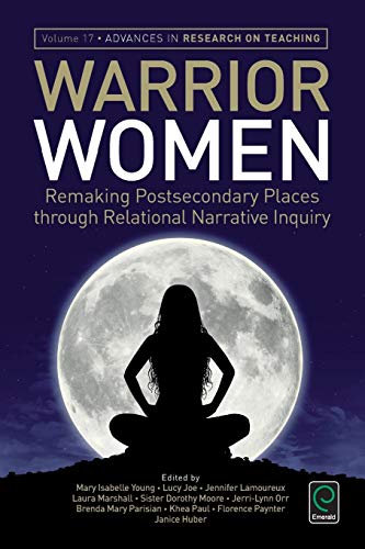 9781785604379: Warrior Women: Remaking Post-Secondary Places Through Relational Narrative Inquiry: 17 (Advances in Research on Teaching, 17)