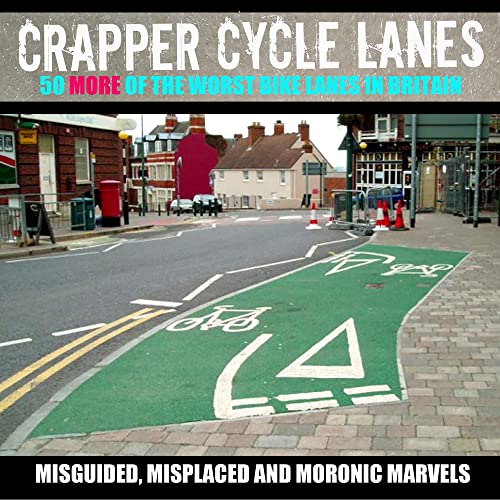 Imagen de archivo de Crapper Cycle Lanes: 50 More of the Worst Bike Lanes in Britain a la venta por SecondSale