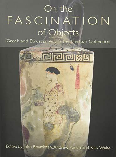 Imagen de archivo de On the Fascination of Objects: Greek & Etruscan Art in the Shefton Collection a la venta por Powell's Bookstores Chicago, ABAA