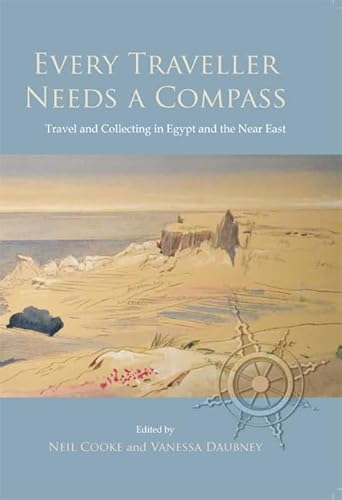 Stock image for Every Traveller Needs a Compass: Travel and Collecting in Egypt and the Near East for sale by Revaluation Books